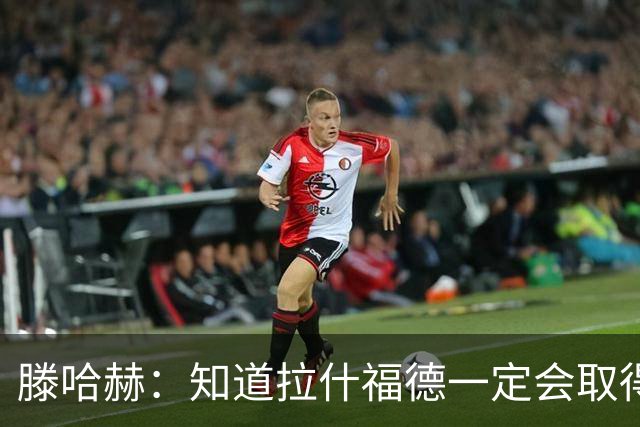 滕哈赫：知道拉什福德一定会取得进球